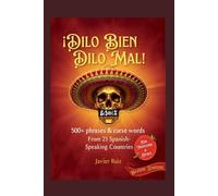 ¡Dilo Bien o Dilo Mal! 500+ Common Phrases & Curse Words from 21 Spanish-Speaking Countries: Bilingual Guide for Travelers, Learners & Locals