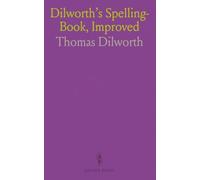 Dilworth's Spelling-Book, Improved: A Guide to English, From One to Six Syllables, Categorized Monosyllables