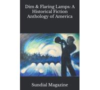 Dim and Flaring Lamps: A Historical Fiction Anthology of America (Sundial Magazine Anthologies)