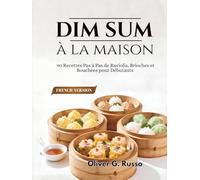 Dim Sum à la maison: 90 Recettes Pas à Pas de Raviolis, Brioches et Bouchées pour Débutants