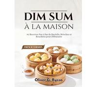Dim Sum à la maison: 90 Recettes Pas à Pas de Raviolis, Brioches et Bouchées pour Débutants