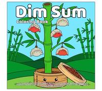 Dim Sum Coloring Book: Fun and Easy Dim Sum Coloring Book for Kids - Cute Dumplings, Bao Buns, Egg Tarts, Steamers, Noodles, Teacups, Happy Food ... for Children (Delicious Food Coloring Series)