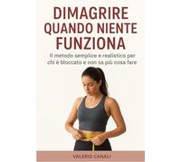 Dimagrire quando niente funziona: Il metodo semplice e realistico per chi è bloccato e non sa più cosa fare.