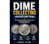 Dime Collecting for Kids and Teens: Simple Guide to Roosevelt and Mercury Dimes, Coin Collecting Basics, and Finding Valuable Dimes