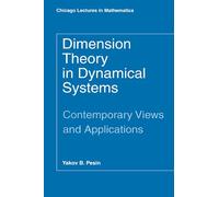 Dimension Theory in Dynamical Systems: Contemporary Views and Applications (Chicago Lectures in Mathematics)