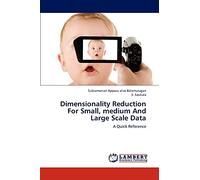 Dimensionality Reduction For Small, medium And Large Scale Data: A Quick Reference