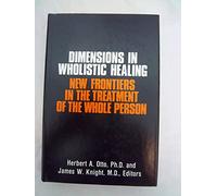 Dimensions in Wholistic Healing: New Frontiers in the Treatment of the Whole Person