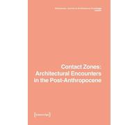 Dimensions. Journal of Architectural Knowledge: Vol. 5, No. 10/2025: Contact Zones: Architectural Encounters in the Post-Anthropocene (Dimensions. Journal of Architectural Knowledge Series)