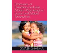 Dimensions of Friendship and Role Models: Psychological, Social and Global Perspectives: Exploring the Human Bond: From Childhood Companions to Global Alliances and AI Friendships
