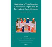Dimensions of Transformation in the Ottoman Empire from the Late Medieval Age to Modernity: In Memory of Metin Kunt: 73 (The Ottoman Empire and its Heritage, 73)