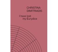 Dimitriadis, Christina - I Have Lost My Eurydice: Christina Dimitriadis