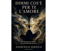 Dimmi cos'è per te l'amore: Una domanda, otto risposte, una verità impossibile da evitare