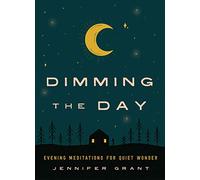 Dimming the Day: Evening Meditations for Quiet Wonder