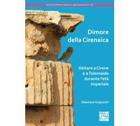 Dimore Della Cirenaica : Abitare a Cirene E a Tolemaide Durante l'Eta Imperiale