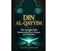 DIN AL-QAYYIM: The Upright Path: Rediscovering Peace, Purpose, and Civilization