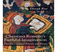 Dinah Roe Christina Rossetti's Faithful Imagination: The Devotional Poetry Dinah Roe Multicolor