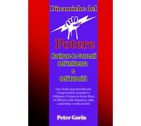 Dinamiche del Potere: Navigare le Correnti dell'Influenza e dell'Autorità: Una Guida Approfondita per Comprendere, Acquisire e Utilizzare il Potere in Modo Etico ed Efficace nelle Relazioni