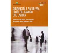 Dinamicità e sicurezza. i dati del lavoro che cambia. Il mercato del lavoro in Lombardia dal 2004 al primo trimestre del 2009