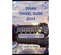DINAN TRAVEL GUIDE 2024: Journey Through Brittany's Rich History and Scenic Beauty (Generate an attractive descriptions for 2024: The Traveler's Guide to Unforgettable Adventures)