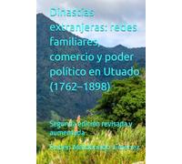 Dinastías extranjeras: redes familiares, comercio y poder político en Utuado (1762-1898)