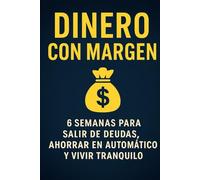 Dinero con Margen: 6 semanas para salir de deudas, ahorrar en automático y vivir tranquilo con ingresos normales