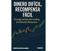 Dinero Difícil, Recompensa Fácil: El juego mental del trading y la libertad financiera explicado con claridad y sin humo