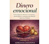 Dinero emocional: Cómo dejar de sabotear tu economía y construir una relación sana con el dinero (Dinero emocional: cómo mejorar tu relación con el dinero para ganar más sintiéndote mejor)
