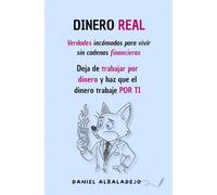 DINERO REAL: Verdades incómodas para vivir sin cadenas financieras. Deja de trabajar por dinero y haz que el dinero trabaje por ti. (DINERO Y EDUCACIÓN FINANCIERA PARA ADULTOS)