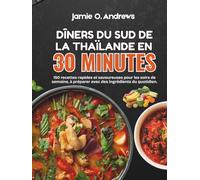 Dîners du sud de la Thaïlande en 30 minutes: 150 recettes rapides et savoureuses pour les soirs de semaine, à préparer avec des ingrédients du quotidien