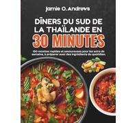Dîners du sud de la Thaïlande en 30 minutes: 150 recettes rapides et savoureuses pour les soirs de semaine, à préparer avec des ingrédients du quotidien