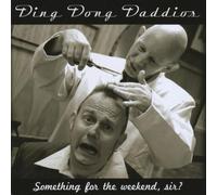 Ding Dong Daddios - Something for The Weekend Sir