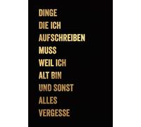 Dinge die ich aufschreiben muss weil ich alt bin und sonst alles vergesse: Lustiges Notizbuch und Scherzgeschenk für Rentner & Senioren | Witzige ... | Blanko A5 Journal mit linierten Seiten