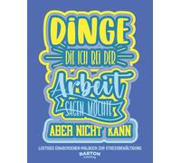 Dinge, Die Ich Bei Der Arbeit Sagen Möchte, Aber Nicht Kann: Lustiges Erwachsenen-Malbuch zur Stressbewältigung, Frustabbau und Entspannung am ... für Kollegen, Mitarbeiter, Männer und Frauen