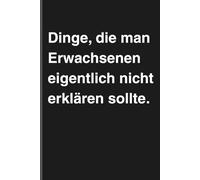 Dinge, die man Erwachsenen eigentlich nicht erklären sollte. - Sarkastisches Notizbuch mit trockenem Humor: Minimalistisches Notizheft für Alltag, Arbeit und Gedanken mit schwarzem Humor und Ironie