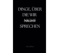 DINGE, ÜBER DIE WIR NICHT SPRECHEN (Zeilen, die berühren: Eine poetische Reise durch Schmerz, Stille und Liebe)