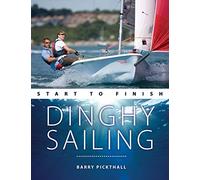 Dinghy Sailing Start to Finish: From Beginner to Advanced: the Perfect Guide to Improving Your Sailing Skills (Boating Start to Finish 2nd New edition)