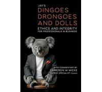 Dingoes, Drongoes and Dolls: Ethics and Integrity for Professionals in Business