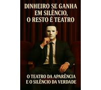 Dinheiro Se ganha Em Silencio O Resto e Teatro.: O Teatro da Aparencia e o Silencio da Verdade.