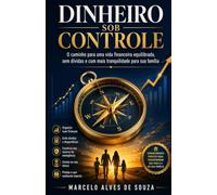 DINHEIRO SOB CONTROLE: O caminho para uma vida financeira equilibrada, sem dívidas e com mais tranquilidade para sua família