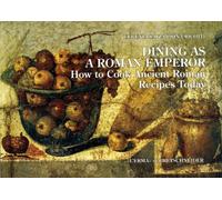 Dining as a Roman Emperor: How to Cook Ancient Roman Recipes Today