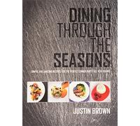 Dining Through the Seasons: Simple and Amazing Recipes for the Perfect Dinner Party All Year Round