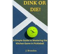 Dink or Die!: A Simple Guide to Mastering the Kitchen Game in Pickleball (Pickleball Improvement Series)