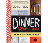 Dinner: A Love Story: It All Begins at the Family Table