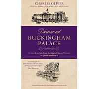 Dinner at Buckingham Palace - Secrets & recipes from the reign of Queen Victoria to Queen Elizabeth II