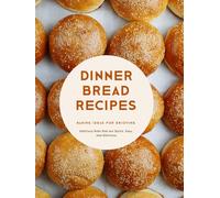 Dinner Bread Recipes: Baking Ideas for Enjoying Delicious Rolls that are Quick, Easy, and Delicious (Dinner Rolls)
