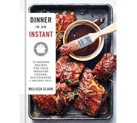 Dinner in an Instant: 75 Modern Recipes for Your Pressure Cooker, Multicooker, and Instant Pot(r) a Cookbook