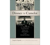 Dinner in Camelot: The Night America's Greatest Scientists, Writers, and Scholars Partied at the Kennedy White House