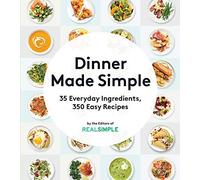 Dinner Made Simple: 35 Everyday Ingredients, 350 Easy Recipes