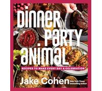 Dinner Party Animal: Recipes to Make Every Day a Celebration