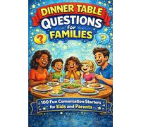 Dinner Table Questions for Families: 100 Fun Conversation Starters to Get Kids and Parents Talking, Laughing, and Sharing